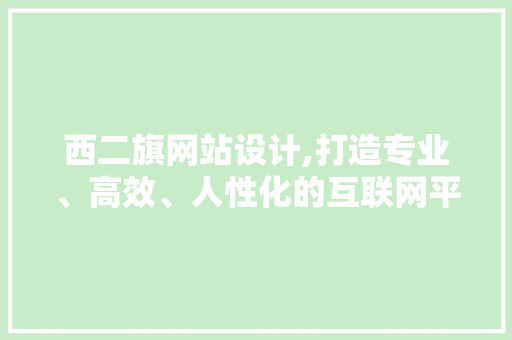 西二旗网站设计,打造专业、高效、人性化的互联网平台 西二旗网站设计,打造专业、高效、人性化的互联网平台 搜狗SEO