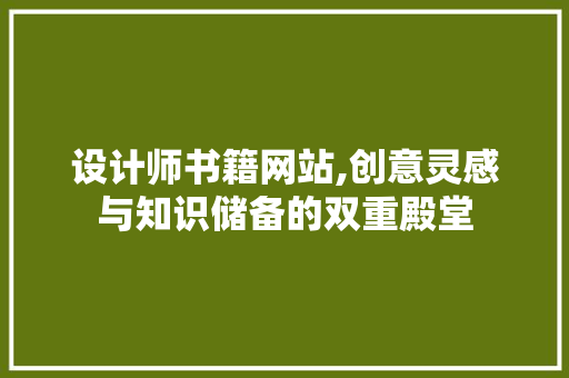 设计师书籍网站,创意灵感与知识储备的双重殿堂