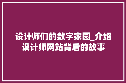 设计师们的数字家园_介绍设计师网站背后的故事 设计师们的数字家园_介绍设计师网站背后的故事 搜狗SEO