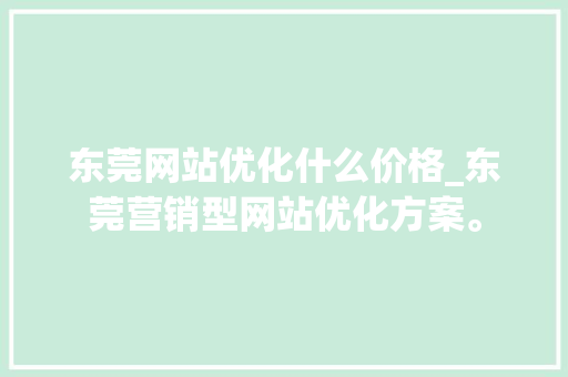 东莞网站优化什么价格_东莞营销型网站优化方案。 东莞网站优化什么价格_东莞营销型网站优化方案。 必应SEO