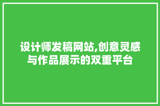 设计师发稿网站,创意灵感与作品展示的双重平台