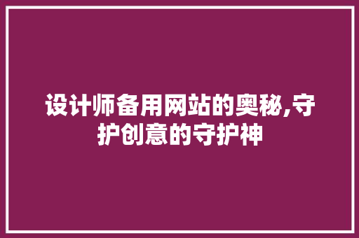 设计师备用网站的奥秘,守护创意的守护神