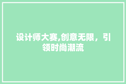 设计师大赛,创意无限，引领时尚潮流