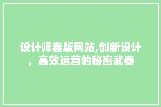 设计师套版网站,创新设计，高效运营的秘密武器