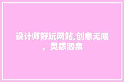 设计师好玩网站,创意无限，灵感源泉