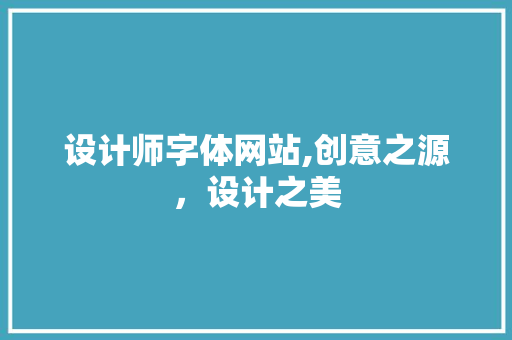 设计师字体网站,创意之源，设计之美 设计师字体网站,创意之源，设计之美 搜狗SEO