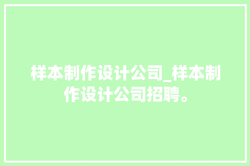 样本制作设计公司_样本制作设计公司招聘。 样本制作设计公司_样本制作设计公司招聘。 网站建设公司