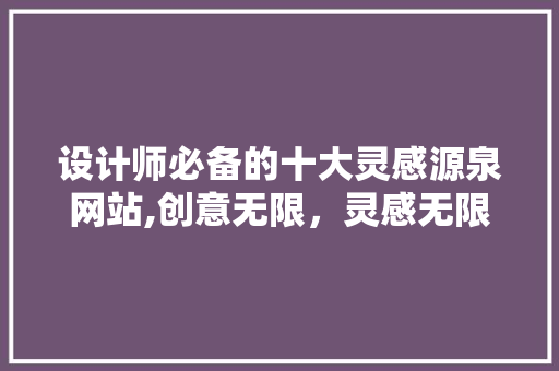 设计师必备的十大灵感源泉网站,创意无限，灵感无限