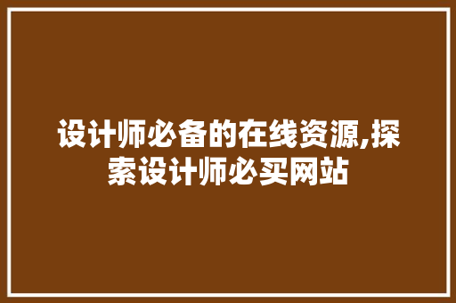 设计师必备的在线资源,探索设计师必买网站