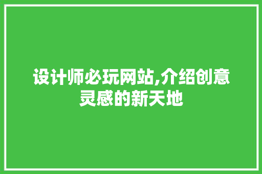 设计师必玩网站,介绍创意灵感的新天地