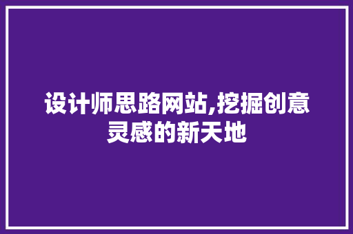 设计师思路网站,挖掘创意灵感的新天地
