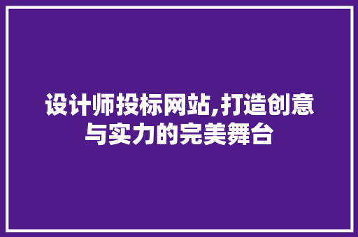 设计师投标网站,打造创意与实力的完美舞台