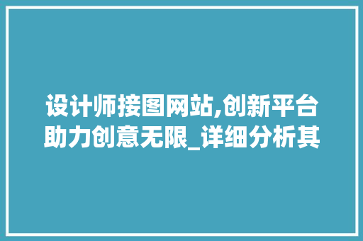 设计师接图网站,创新平台助力创意无限_详细分析其价值与影响力