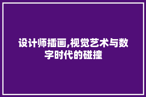 设计师插画,视觉艺术与数字时代的碰撞 设计师插画,视觉艺术与数字时代的碰撞 必应SEO
