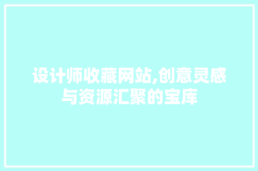 设计师收藏网站,创意灵感与资源汇聚的宝库 设计师收藏网站,创意灵感与资源汇聚的宝库 搜狗SEO