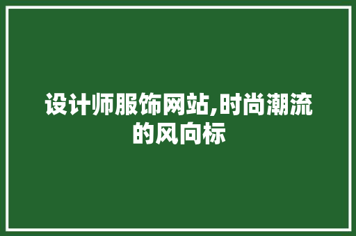 设计师服饰网站,时尚潮流的风向标