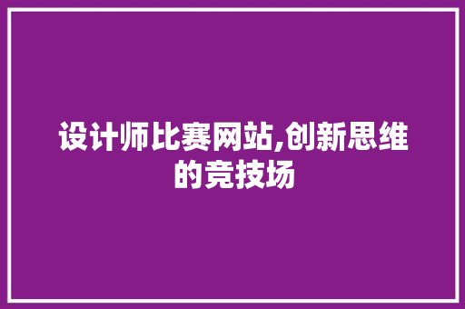 设计师比赛网站,创新思维的竞技场