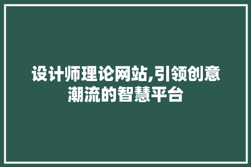 设计师理论网站,引领创意潮流的智慧平台 设计师理论网站,引领创意潮流的智慧平台 必应SEO