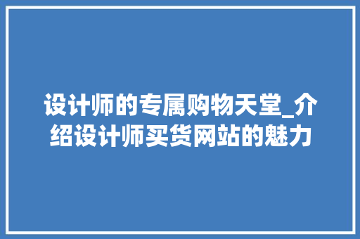 设计师的专属购物天堂_介绍设计师买货网站的魅力