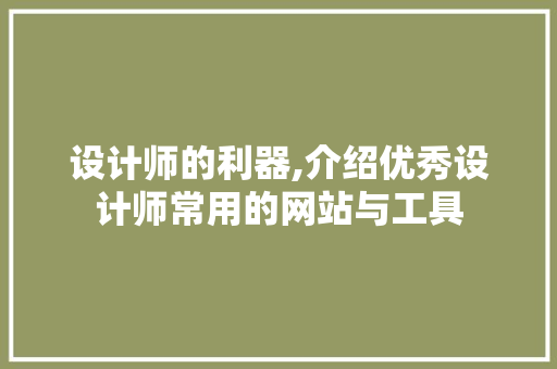 设计师的利器,介绍优秀设计师常用的网站与工具