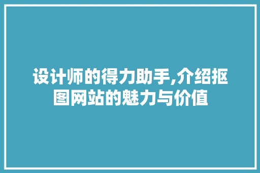 设计师的得力助手,介绍抠图网站的魅力与价值