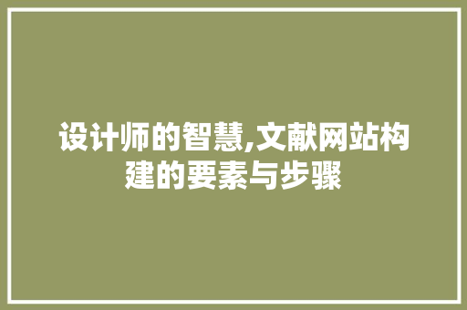设计师的智慧,文献网站构建的要素与步骤
