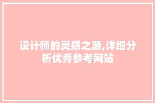 设计师的灵感之源,详细分析优秀参考网站