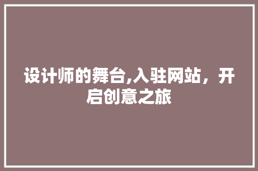 设计师的舞台,入驻网站，开启创意之旅