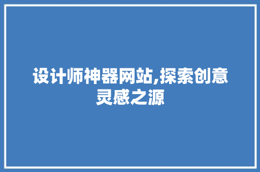 设计师神器网站,探索创意灵感之源 设计师神器网站,探索创意灵感之源 网站建设公司