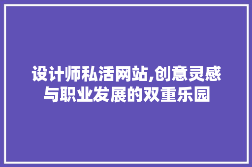 设计师私活网站,创意灵感与职业发展的双重乐园