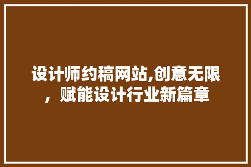 设计师约稿网站,创意无限，赋能设计行业新篇章 设计师约稿网站,创意无限，赋能设计行业新篇章 SEO关键词