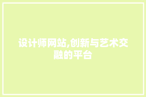 设计师网站,创新与艺术交融的平台