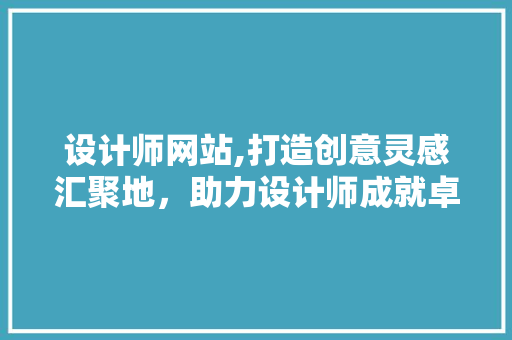 设计师网站,打造创意灵感汇聚地，助力设计师成就卓越作品
