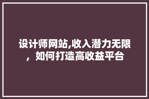 设计师网站,收入潜力无限，如何打造高收益平台 设计师网站,收入潜力无限，如何打造高收益平台 百度SEO