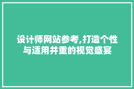 设计师网站参考,打造个性与适用并重的视觉盛宴