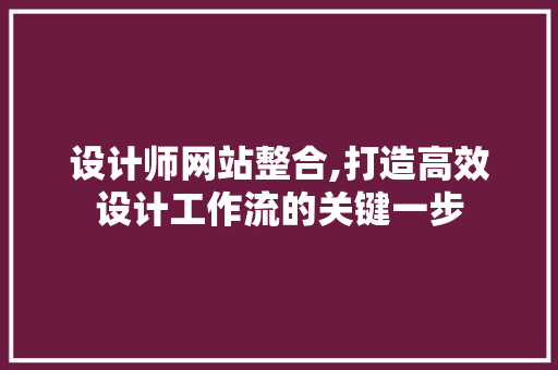 设计师网站整合,打造高效设计工作流的关键一步 设计师网站整合,打造高效设计工作流的关键一步 搜狗SEO