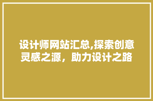 设计师网站汇总,探索创意灵感之源，助力设计之路