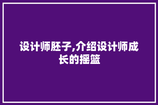 设计师胚子,介绍设计师成长的摇篮 设计师胚子,介绍设计师成长的摇篮 网站建设公司