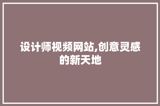 设计师视频网站,创意灵感的新天地
