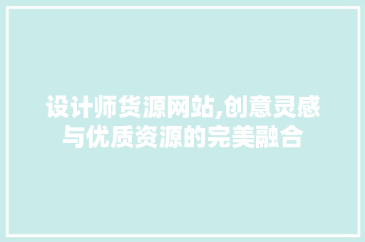 设计师货源网站,创意灵感与优质资源的完美融合