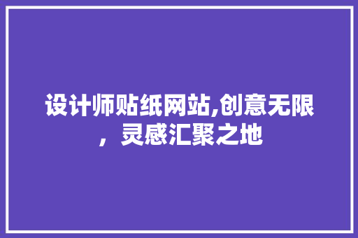 设计师贴纸网站,创意无限，灵感汇聚之地