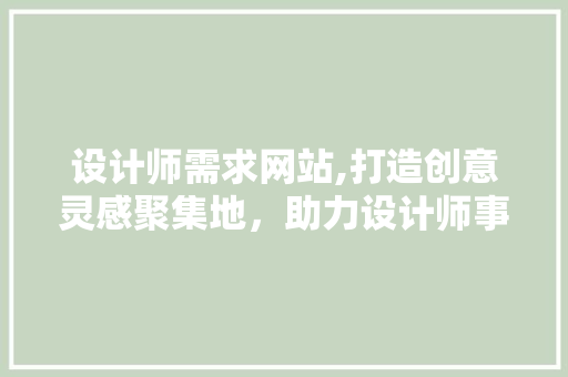 设计师需求网站,打造创意灵感聚集地，助力设计师事业腾飞