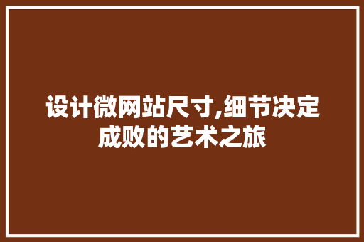 设计微网站尺寸,细节决定成败的艺术之旅
