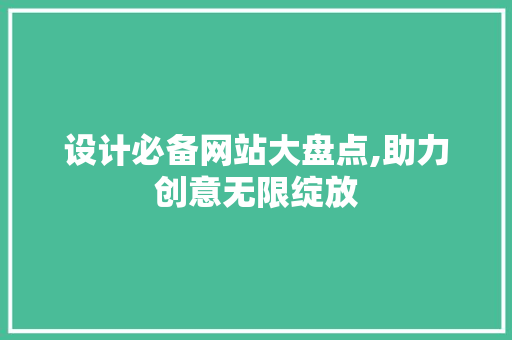 设计必备网站大盘点,助力创意无限绽放