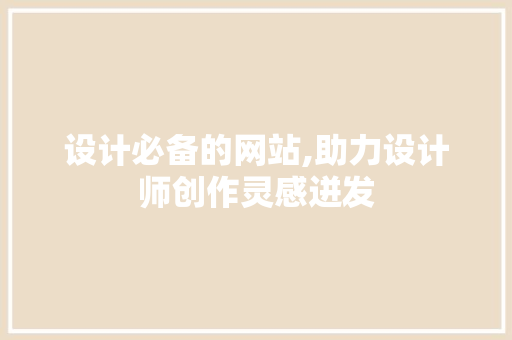 设计必备的网站,助力设计师创作灵感迸发