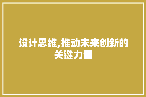设计思维,推动未来创新的关键力量