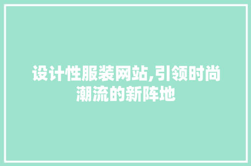 设计性服装网站,引领时尚潮流的新阵地
