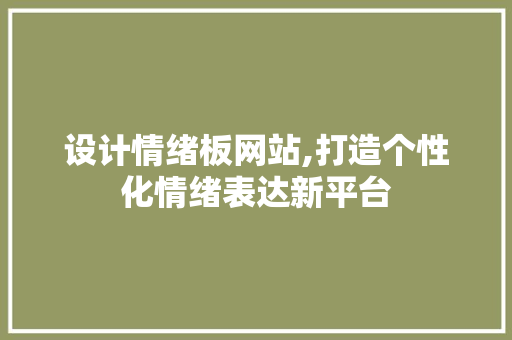 设计情绪板网站,打造个性化情绪表达新平台