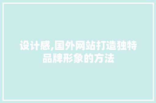 设计感,国外网站打造独特品牌形象的方法