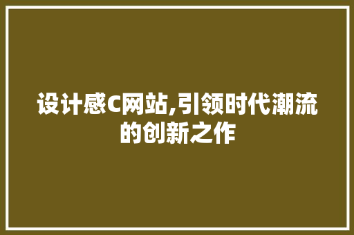 设计感C网站,引领时代潮流的创新之作